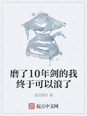 磨了10年剑的我终于可以浪了txt