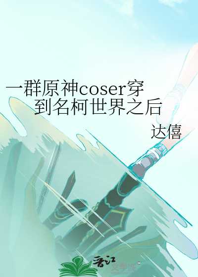 一群原神coser穿到名柯世界之后免费阅读小说